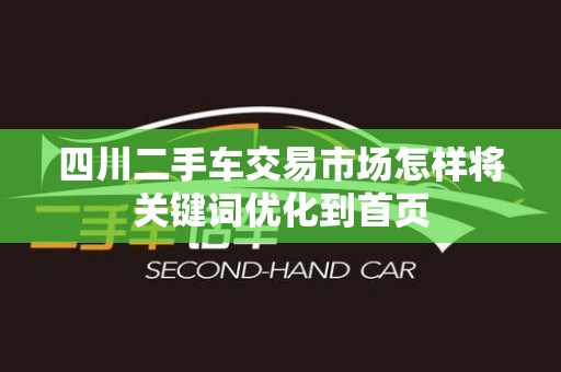 四川二手车交易市场怎样将关键词优化到首页