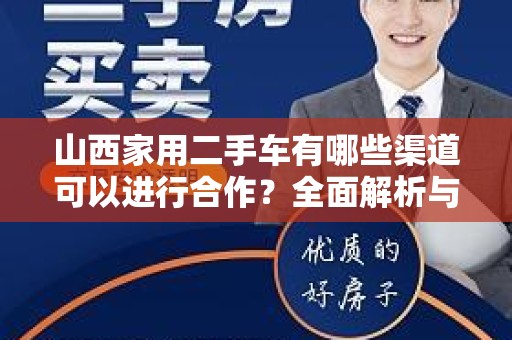 山西家用二手车有哪些渠道可以进行合作？全面解析与建议