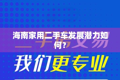 海南家用二手车发展潜力如何？