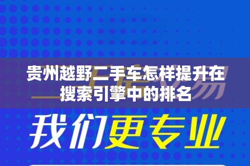贵州越野二手车怎样提升在搜索引擎中的排名