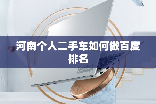 河南个人二手车如何做百度排名