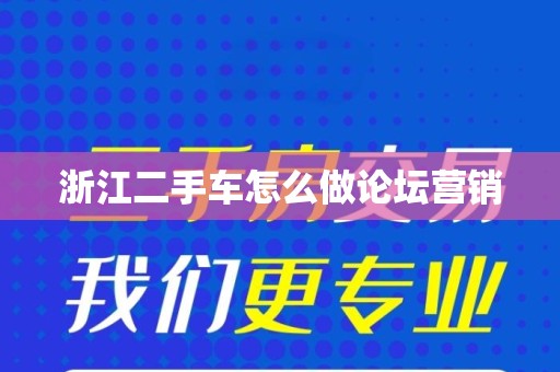 浙江二手车怎么做论坛营销