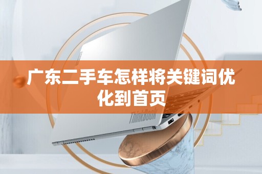 广东二手车怎样将关键词优化到首页
