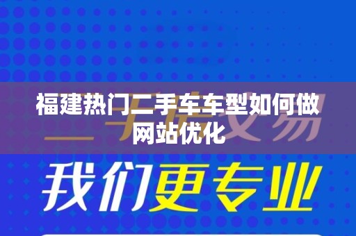 福建热门二手车车型如何做网站优化