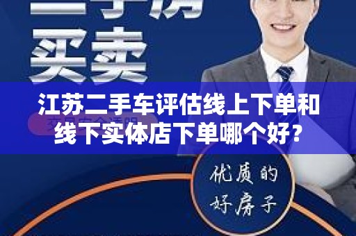 江苏二手车评估线上下单和线下实体店下单哪个好？