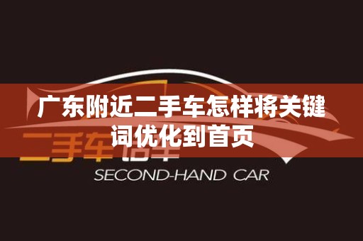 广东附近二手车怎样将关键词优化到首页