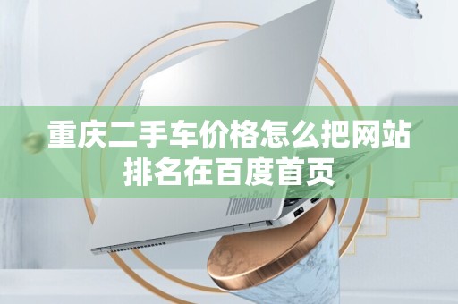 重庆二手车价格怎么把网站排名在百度首页
