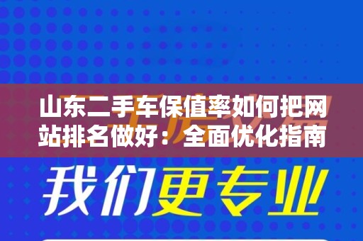 山东二手车保值率如何把网站排名做好：全面优化指南