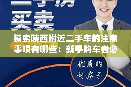 探索陕西附近二手车的注意事项有哪些：新手购车者必读指南