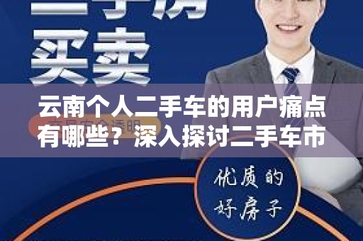 云南个人二手车的用户痛点有哪些？深入探讨二手车市场的挑战