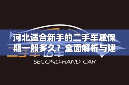 河北适合新手的二手车质保期一般多久？全面解析与建议