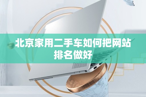 北京家用二手车如何把网站排名做好