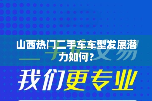 山西热门二手车车型发展潜力如何？