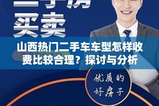 山西热门二手车车型怎样收费比较合理？探讨与分析