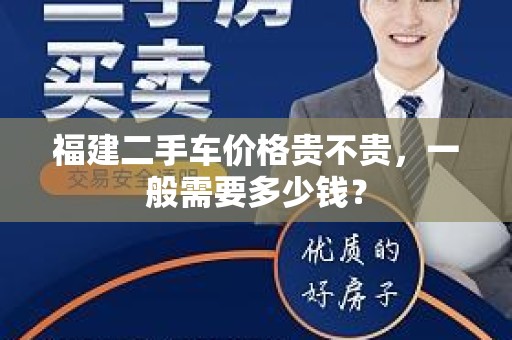 福建二手车价格贵不贵，一般需要多少钱？