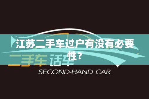 江苏二手车过户有没有必要性？