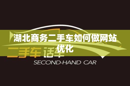 湖北商务二手车如何做网站优化