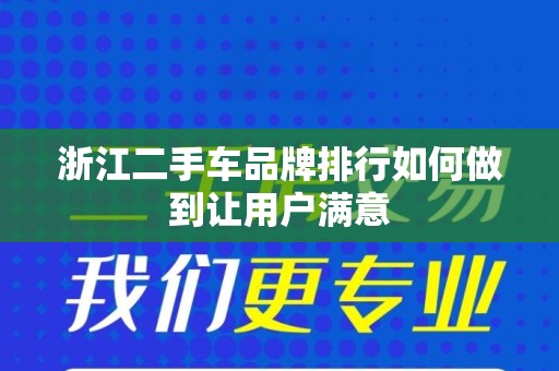 浙江二手车品牌排行如何做到让用户满意