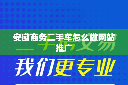 安徽商务二手车怎么做网站推广