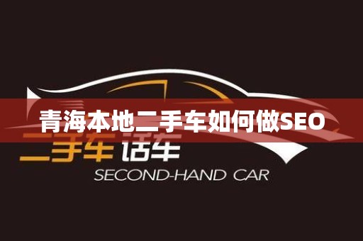 青海本地二手车如何做SEO