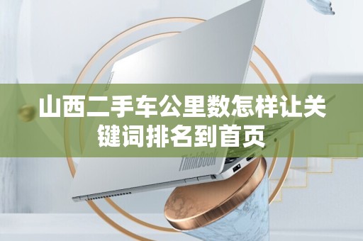山西二手车公里数怎样让关键词排名到首页