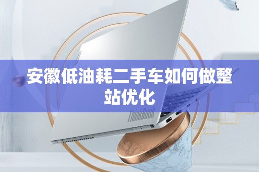 安徽低油耗二手车如何做整站优化