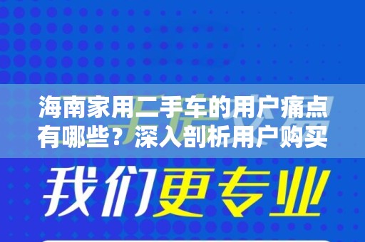 海南家用二手车的用户痛点有哪些？深入剖析用户购买痛点