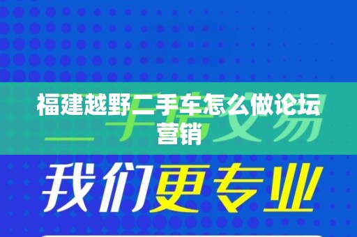 福建越野二手车怎么做论坛营销