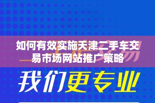 如何有效实施天津二手车交易市场网站推广策略