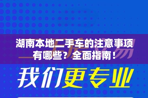 湖南本地二手车的注意事项有哪些？全面指南！