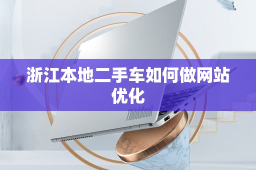 浙江本地二手车如何做网站优化