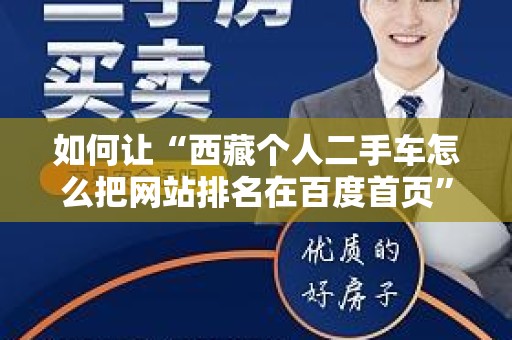 如何让“西藏个人二手车怎么把网站排名在百度首页”高效曝光