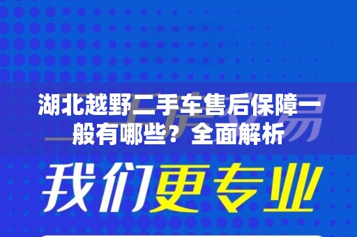 湖北越野二手车售后保障一般有哪些？全面解析