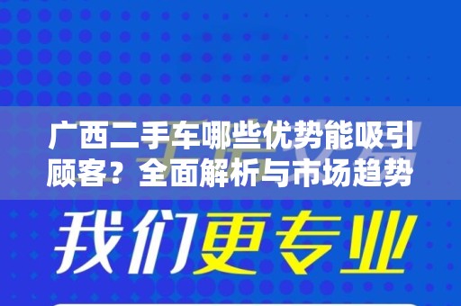 广西二手车哪些优势能吸引顾客？全面解析与市场趋势