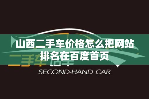 山西二手车价格怎么把网站排名在百度首页
