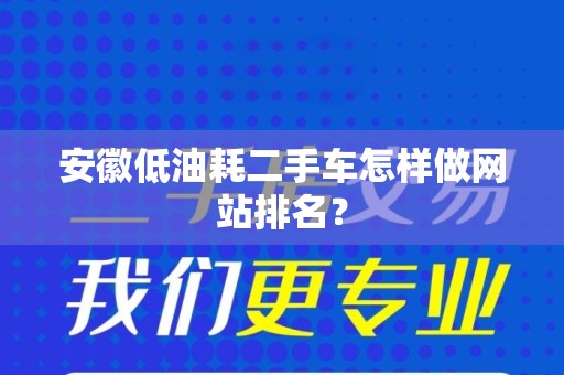 安徽低油耗二手车怎样做网站排名？