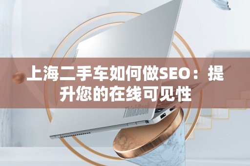 上海二手车如何做SEO：提升您的在线可见性