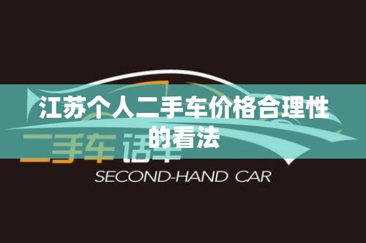 江苏个人二手车价格合理性的看法