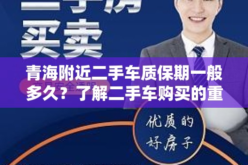 青海附近二手车质保期一般多久？了解二手车购买的重要性