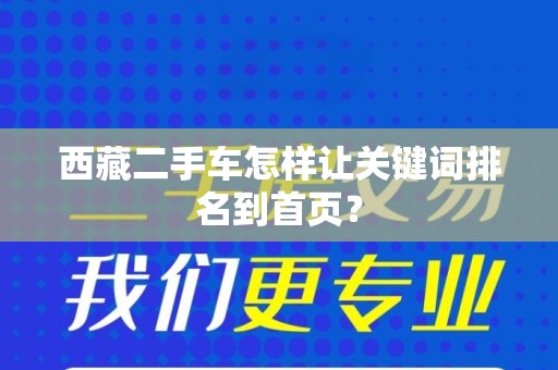 西藏二手车怎样让关键词排名到首页？