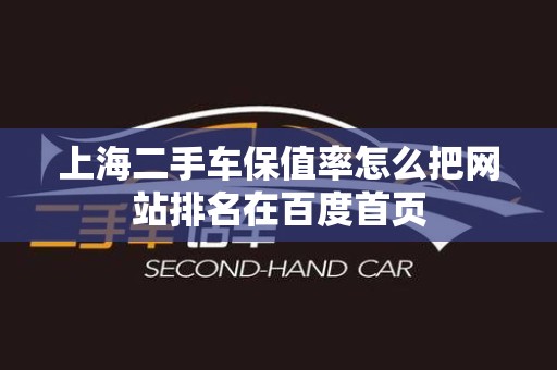 上海二手车保值率怎么把网站排名在百度首页