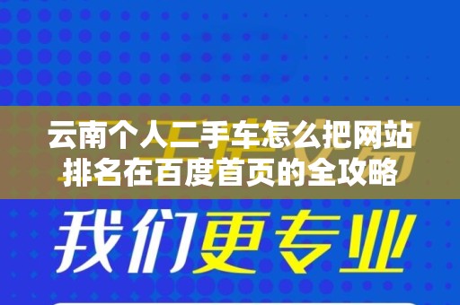 云南个人二手车怎么把网站排名在百度首页的全攻略