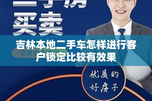吉林本地二手车怎样进行客户锁定比较有效果