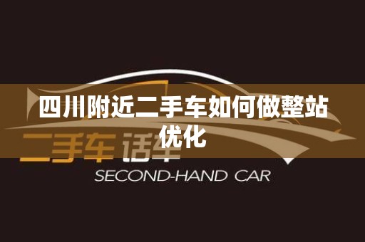 四川附近二手车如何做整站优化
