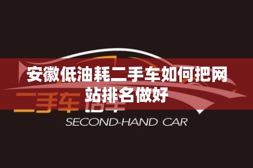 安徽低油耗二手车如何把网站排名做好
