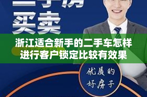 浙江适合新手的二手车怎样进行客户锁定比较有效果