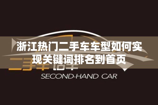 浙江热门二手车车型如何实现关键词排名到首页