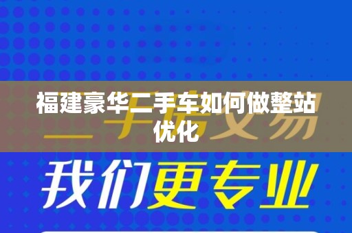 福建豪华二手车如何做整站优化