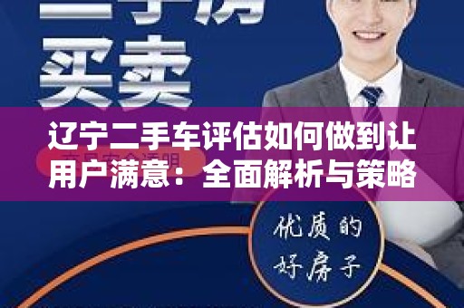 辽宁二手车评估如何做到让用户满意：全面解析与策略
