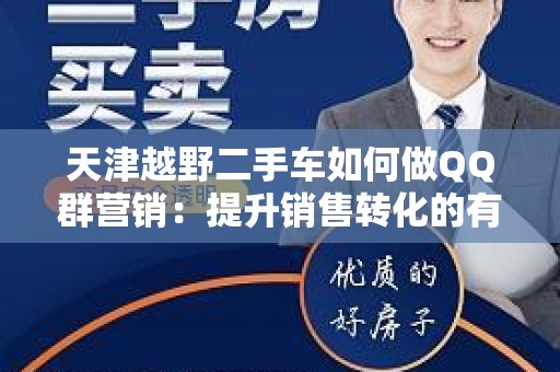 天津越野二手车如何做QQ群营销：提升销售转化的有效策略